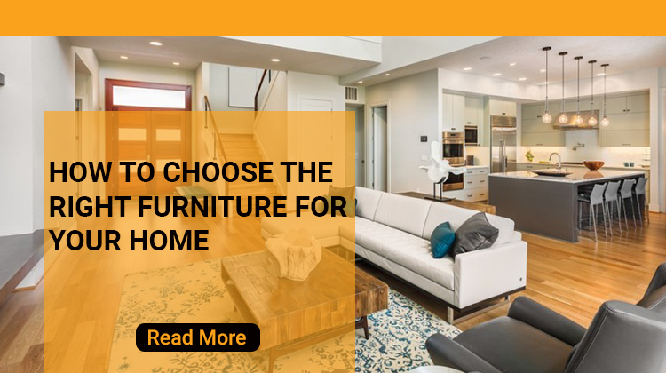 HOW TO CHOOSE THE RIGHT FURNITURE FOR YOUR HOME