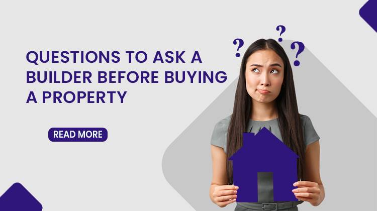 Questions to ask a builder before buying a property